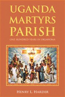 UGANDA MARTYRS PARISH: ONE HUNDRED YEARS IN OKLAHOMA